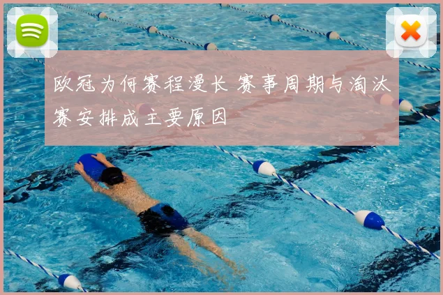 欧冠为何赛程漫长 赛事周期与淘汰赛安排成主要原因