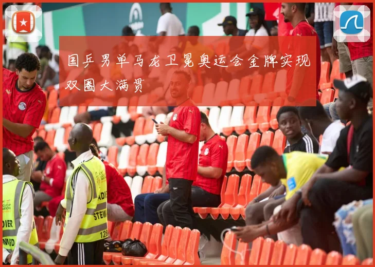 国乒男单马龙卫冕奥运会金牌实现双圈大满贯