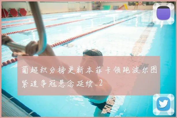 葡超积分榜更新本菲卡领跑波尔图紧追争冠悬念延续_2