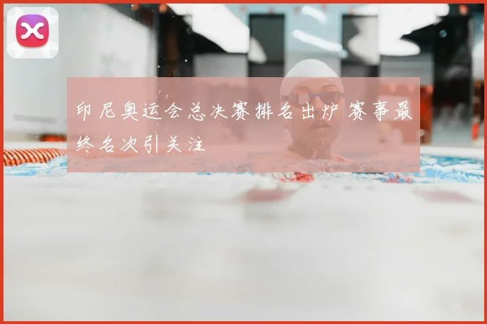 印尼奥运会总决赛排名出炉 赛事最终名次引关注