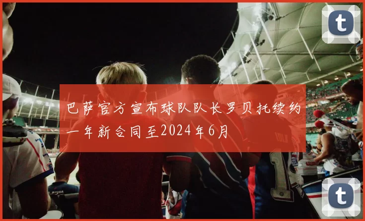 巴萨官方宣布球队队长罗贝托续约一年新合同至2024年6月
