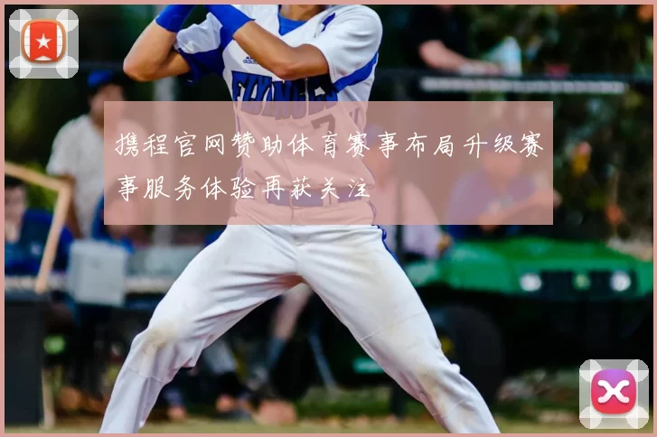 携程官网赞助体育赛事布局升级赛事服务体验再获关注