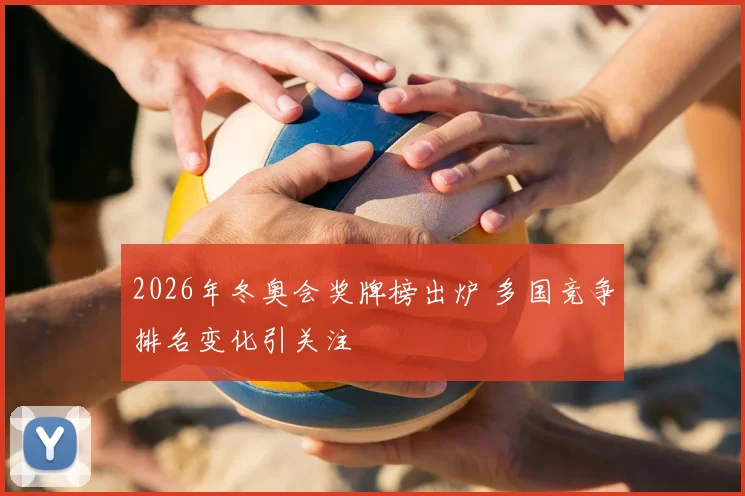 2026年冬奥会奖牌榜出炉 多国竞争排名变化引关注
