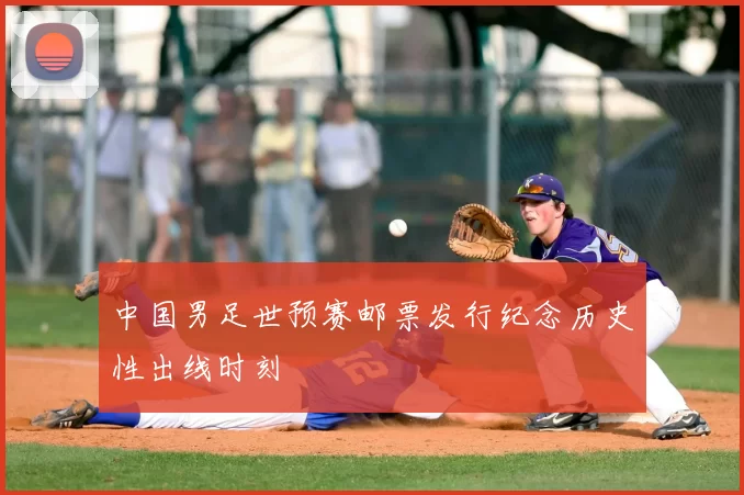 中国男足世预赛邮票发行纪念历史性出线时刻