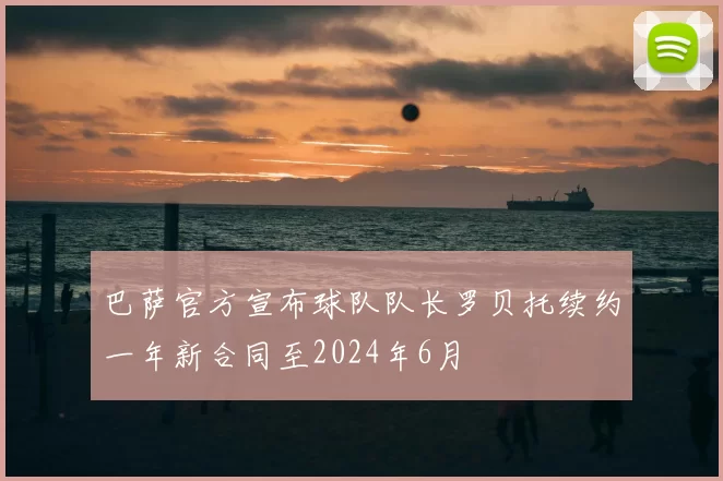巴萨官方宣布球队队长罗贝托续约一年新合同至2024年6月