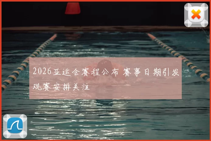 2026亚运会赛程公布 赛事日期引发观赛安排关注